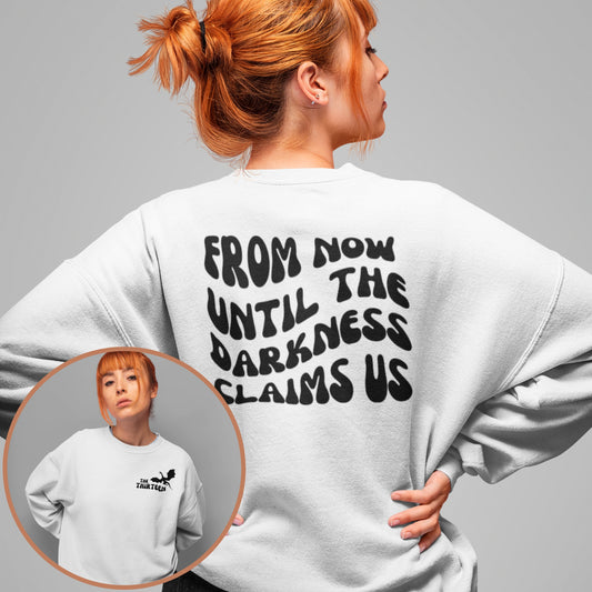 The Thirteen From now until the darkness claims us White Sweatshirt