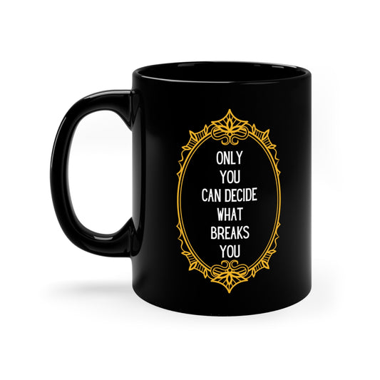 Only you can decide what breaks you Mug