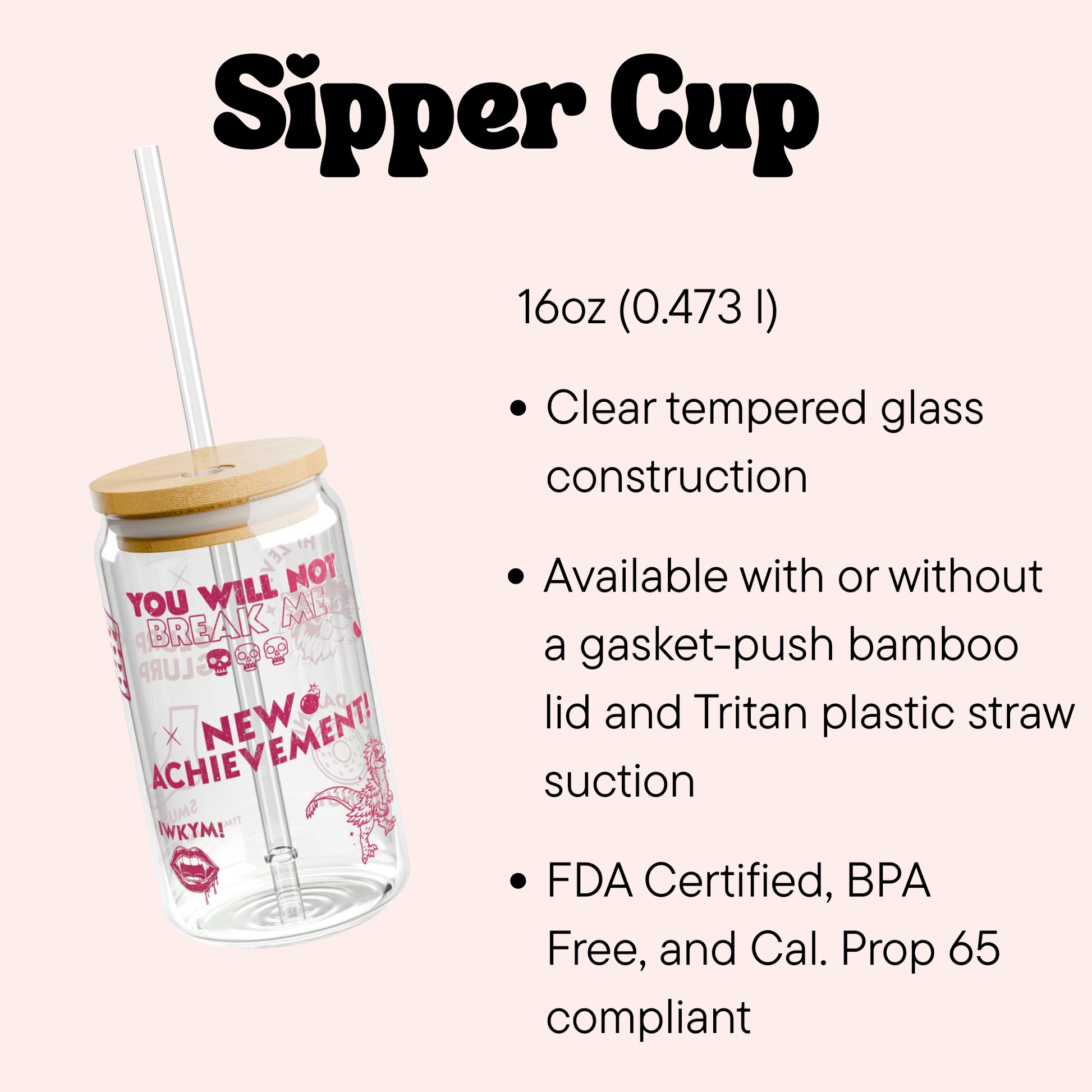 Information screen with facts about the sipper cup - tempered glass, 16oz, FDA certified, BPA free etc