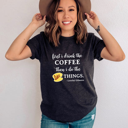 First I drink the coffee Gilmore Girls Dark Grey Heather T-Shirt